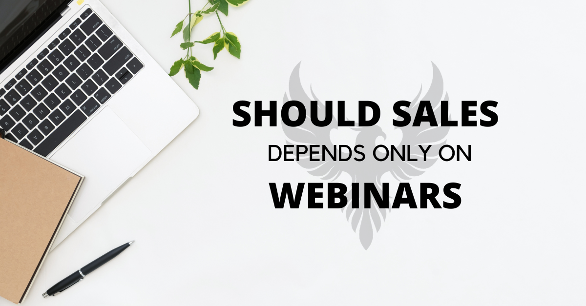 Should All Our Sales Be Dependent Upon Webinars?